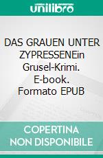 DAS GRAUEN UNTER ZYPRESSENEin Grusel-Krimi. E-book. Formato EPUB ebook