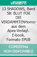 13 SHADOWS, Band 58: BLUT FÜR DIE VERDAMMTENHorror aus dem Apex-Verlag!. E-book. Formato EPUB ebook