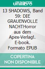 13 SHADOWS, Band 59: DIE GRAUENVOLLE NACHTHorror aus dem Apex-Verlag!. E-book. Formato EPUB ebook