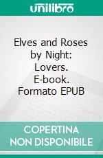 Elves and Roses by Night: Lovers. E-book. Formato EPUB ebook