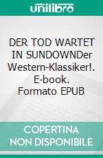 DER TOD WARTET IN SUNDOWNDer Western-Klassiker!. E-book. Formato EPUB ebook