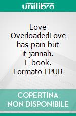 Love OverloadedLove has pain but it jannah. E-book. Formato EPUB ebook
