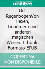 Gut RegenbogenVon Hexen, Einhörnern und anderen magischen Wesen. E-book. Formato EPUB ebook