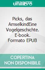 Picks, das AmselkindEine Vogelgeschichte. E-book. Formato EPUB ebook