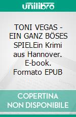 TONI VEGAS - EIN GANZ BÖSES SPIELEin Krimi aus Hannover. E-book. Formato EPUB ebook