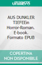 AUS DUNKLER TIEFEEin Horror-Roman. E-book. Formato EPUB ebook