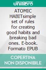 ATOMIC  HABITsimple set of rules for creating good habits and breaking bad ones. E-book. Formato EPUB ebook