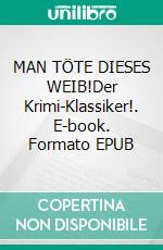 MAN TÖTE DIESES WEIB!Der Krimi-Klassiker!. E-book. Formato EPUB ebook