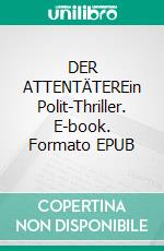 DER ATTENTÄTEREin Polit-Thriller. E-book. Formato EPUB ebook