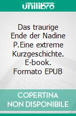 Das traurige Ende der Nadine P.Eine extreme Kurzgeschichte. E-book. Formato EPUB ebook