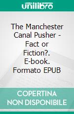 The Manchester Canal Pusher - Fact or Fiction?. E-book. Formato EPUB ebook