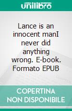 Lance is an innocent manI never did anything wrong. E-book. Formato EPUB ebook