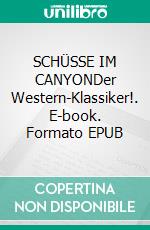 SCHÜSSE IM CANYONDer Western-Klassiker!. E-book. Formato EPUB ebook