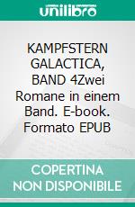 KAMPFSTERN GALACTICA, BAND 4Zwei Romane in einem Band. E-book. Formato EPUB ebook