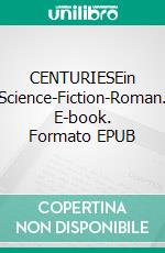 CENTURIESEin Science-Fiction-Roman. E-book. Formato EPUB ebook