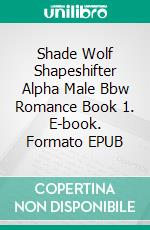 Shade Wolf Shapeshifter Alpha Male Bbw Romance Book 1. E-book. Formato EPUB ebook