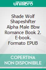 Shade Wolf Shapeshifter Alpha Male Bbw Romance Book 2. E-book. Formato EPUB ebook