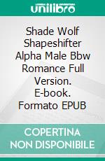 Shade Wolf Shapeshifter Alpha Male Bbw Romance Full Version. E-book. Formato EPUB ebook