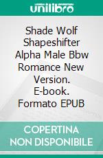 Shade Wolf Shapeshifter Alpha Male Bbw Romance New Version. E-book. Formato EPUB ebook