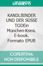 KANDLBINDER UND DER SÜSSE TODEin München-Krimi. E-book. Formato EPUB ebook
