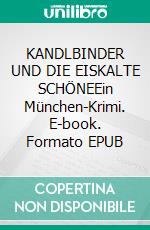 KANDLBINDER UND DIE EISKALTE SCHÖNEEin München-Krimi. E-book. Formato EPUB ebook