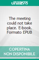 The meeting could not take place. E-book. Formato EPUB ebook