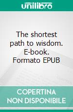 The shortest path to wisdom. E-book. Formato EPUB ebook