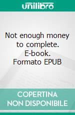 Not enough money to complete. E-book. Formato EPUB ebook
