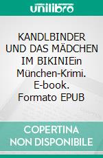 KANDLBINDER UND DAS MÄDCHEN IM BIKINIEin München-Krimi. E-book. Formato EPUB ebook