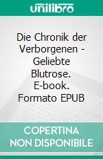 Die Chronik der Verborgenen - Geliebte Blutrose. E-book. Formato EPUB ebook