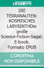 DIE TERRANAUTEN: KOSMISCHES LABYRINTHDie große Science-Fiction-Saga!. E-book. Formato EPUB ebook
