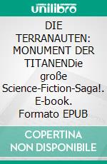 DIE TERRANAUTEN: MONUMENT DER TITANENDie große Science-Fiction-Saga!. E-book. Formato EPUB ebook