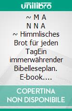 ~ M A N N A ~  Himmlisches Brot für jeden TagEin immerwährender Bibelleseplan. E-book. Formato EPUB ebook