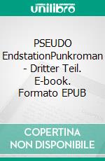 PSEUDO EndstationPunkroman - Dritter Teil. E-book. Formato EPUB ebook