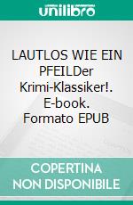 LAUTLOS WIE EIN PFEILDer Krimi-Klassiker!. E-book. Formato EPUB ebook