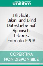 Blitzlicht, Bikini und Blind DatesLiebe auf Spanisch. E-book. Formato EPUB ebook