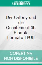 Der Callboy und die Quantenrealität. E-book. Formato EPUB ebook