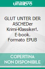 GLUT UNTER DER ASCHEDer Krimi-Klassiker!. E-book. Formato EPUB ebook