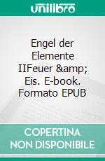Engel der Elemente IIFeuer &amp; Eis. E-book. Formato EPUB ebook
