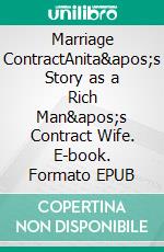 Marriage ContractAnita's Story as a Rich Man's Contract Wife. E-book. Formato EPUB ebook