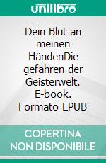 Dein Blut an meinen HändenDie gefahren der Geisterwelt. E-book. Formato EPUB ebook