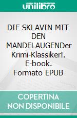 DIE SKLAVIN MIT DEN MANDELAUGENDer Krimi-Klassiker!. E-book. Formato EPUB ebook