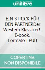 EIN STRICK FÜR DEN PARTNERDer Western-Klassiker!. E-book. Formato EPUB ebook
