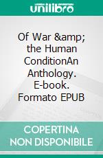 Of War &amp; the Human ConditionAn Anthology. E-book. Formato EPUB ebook