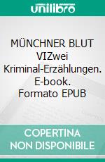 MÜNCHNER BLUT VIZwei Kriminal-Erzählungen. E-book. Formato EPUB ebook