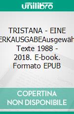 TRISTANA - EINE WERKAUSGABEAusgewählte Texte 1988 - 2018. E-book. Formato EPUB ebook