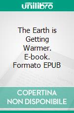 The Earth is Getting Warmer. E-book. Formato EPUB ebook