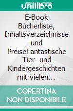 E-Book Bücherliste, Inhaltsverzeichnisse und PreiseFantastische Tier- und Kindergeschichten mit vielen Farbbildern. E-book. Formato EPUB ebook
