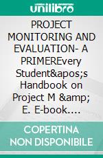 PROJECT MONITORING AND EVALUATION- A PRIMEREvery Student's  Handbook on Project M &amp; E. E-book. Formato EPUB ebook