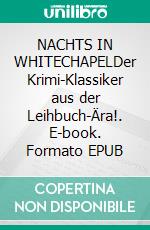 NACHTS IN WHITECHAPELDer Krimi-Klassiker aus der Leihbuch-Ära!. E-book. Formato EPUB ebook